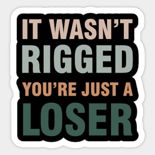 It Wasn't Rigged You're Just A Loser Sticker